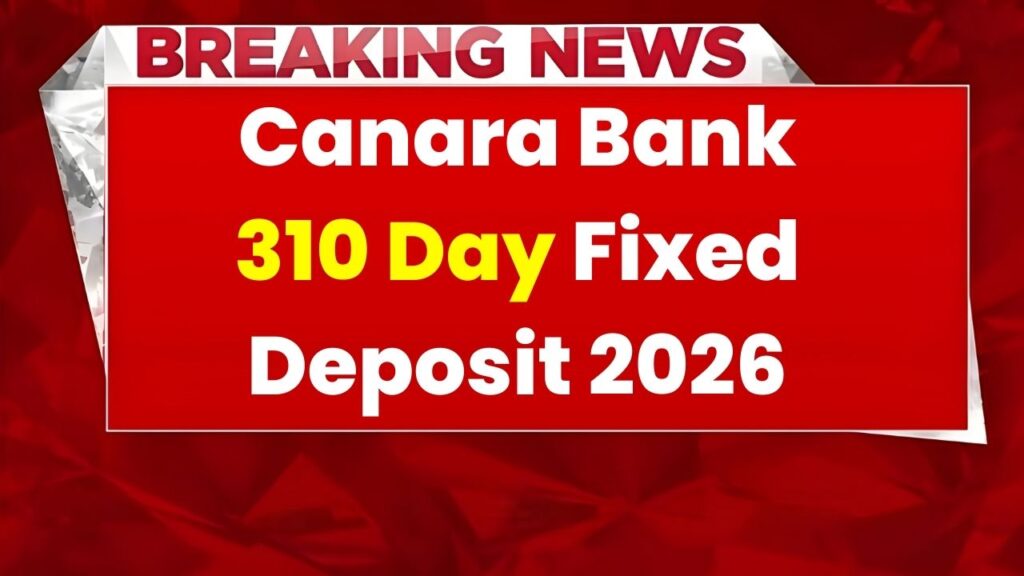 Canara Bank 310 Day FD 2026: Safe Short-Term Investment with Stable Returns