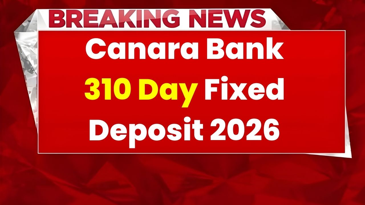 Canara Bank 310 Day FD 2026: Safe Short-Term Investment with Stable Returns